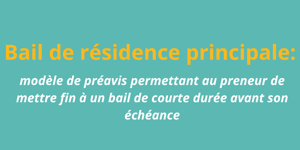 Bail de résidence principale: modèle de préavis permettant au preneur de mettre fin à un bail de courte durée avant son échéance